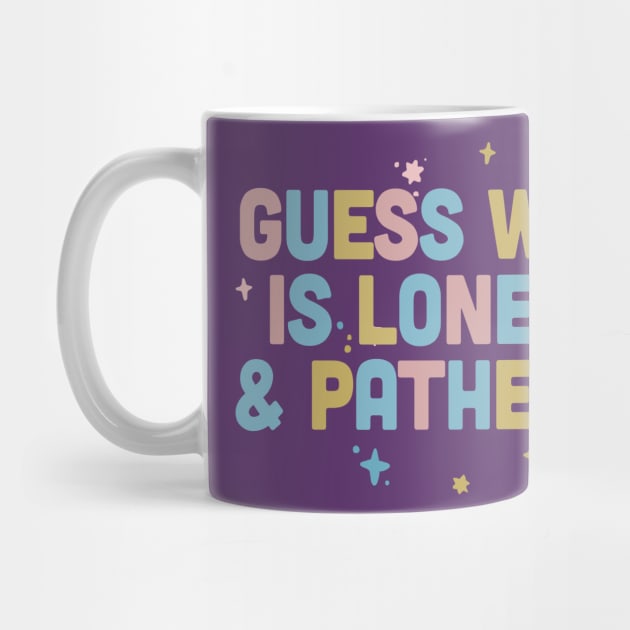 Guess Who Is Lonely & Pathetic / Dark Humor Design by DankFutura